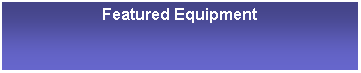 Text Box: Featured Equipment 