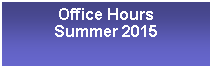 Text Box: Office HoursSummer 2015